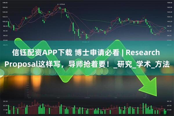 信钰配资APP下载 博士申请必看 | Research Proposal这样写，导师抢着要！_研究_学术_方法