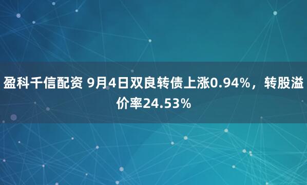 盈科千信配资 9月4日双良转债上涨0.94%，转股溢价率24.53%